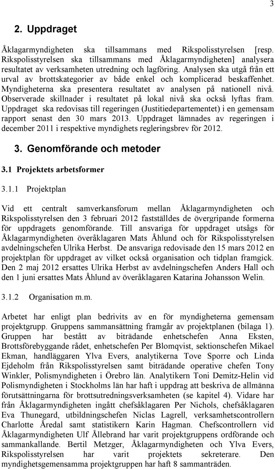 Observerade skillnader i resultatet på lokal nivå ska också lyftas fram. Uppdraget ska redovisas till regeringen (Justitiedepartementet) i en gemensam rapport senast den 30 mars 2013.