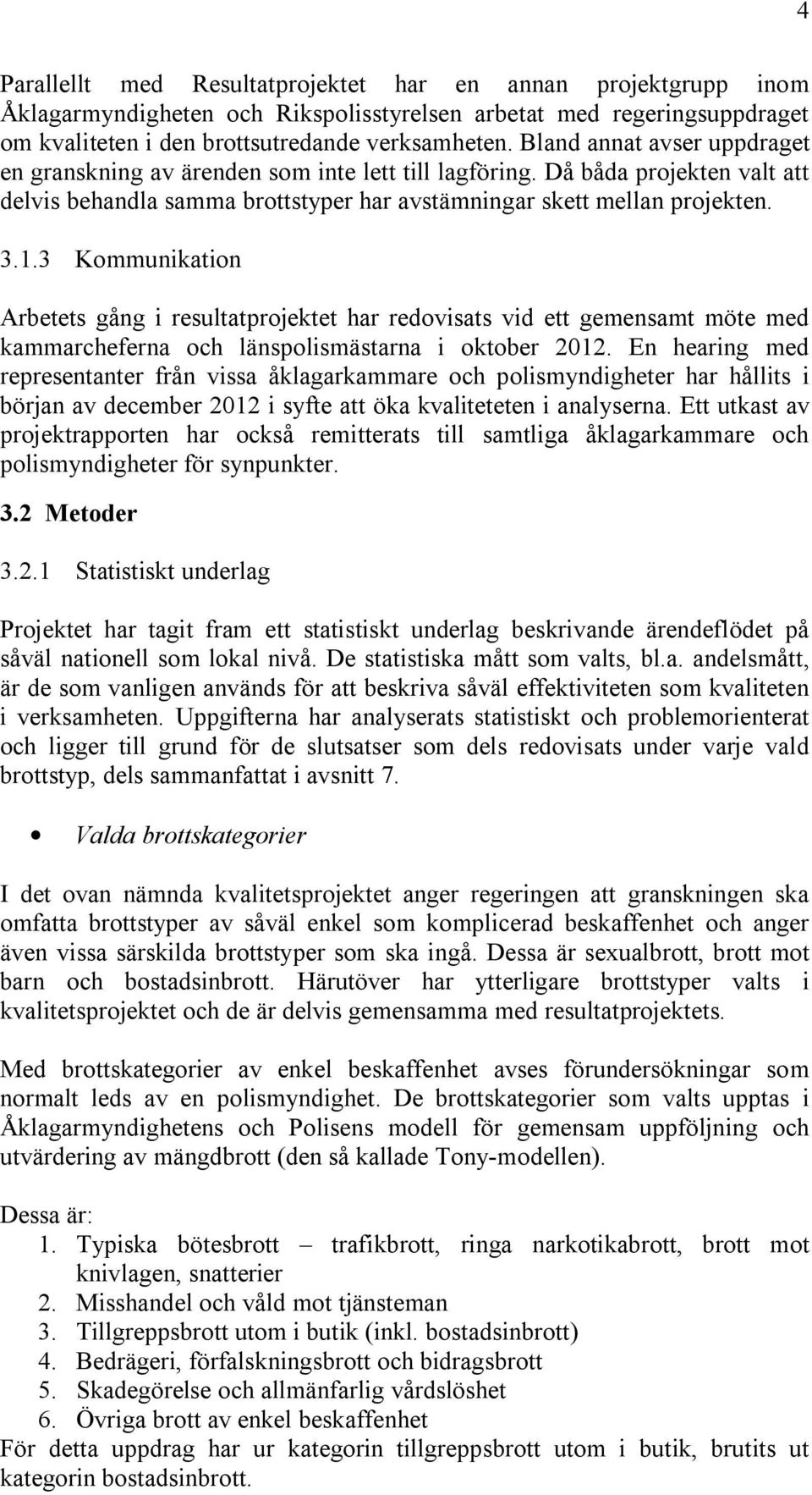 3 Kommunikation Arbetets gång i resultatprojektet har redovisats vid ett gemensamt möte med kammarcheferna och länspolismästarna i oktober 2012.