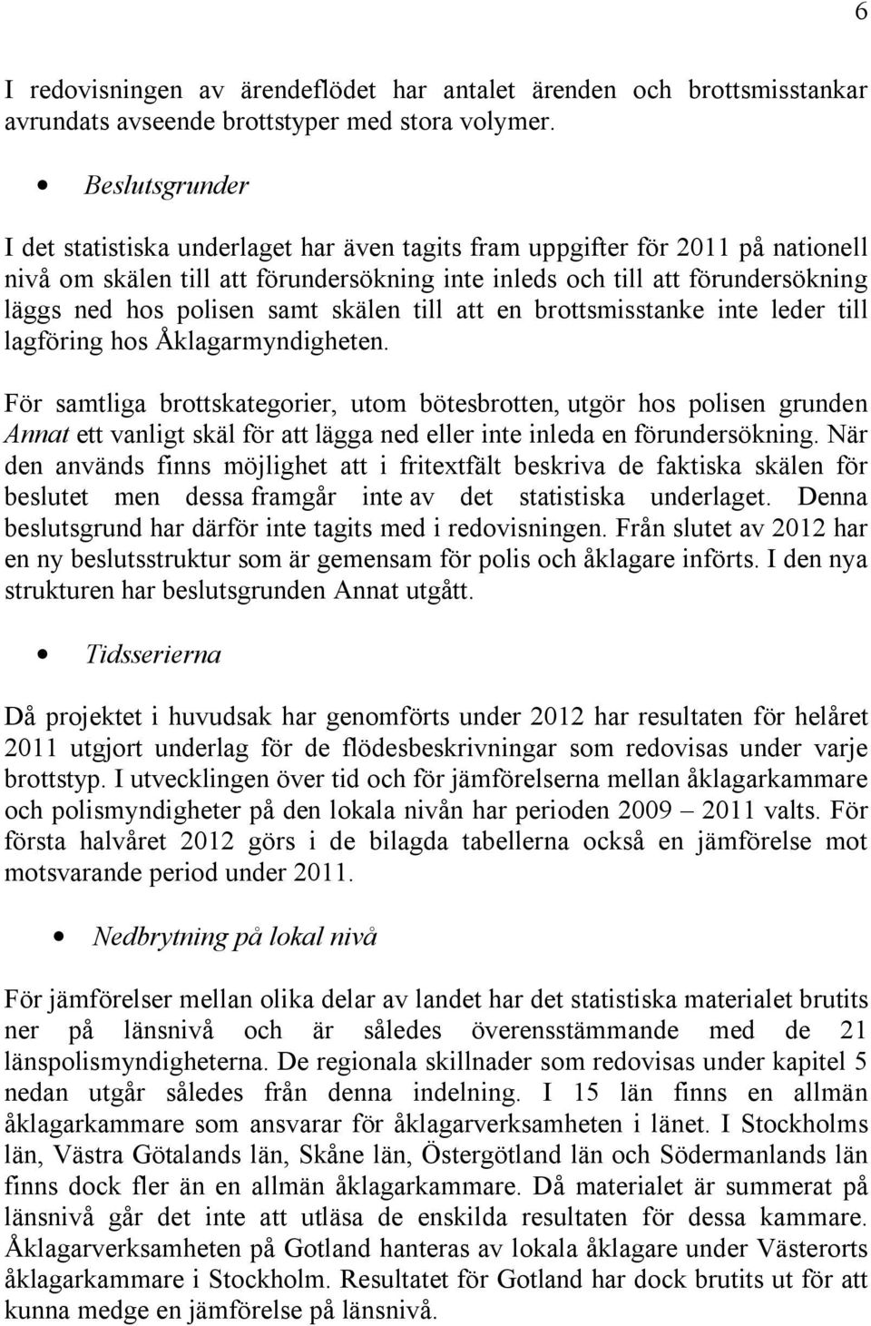 samt skälen till att en brottsmisstanke inte leder till lagföring hos Åklagarmyndigheten.