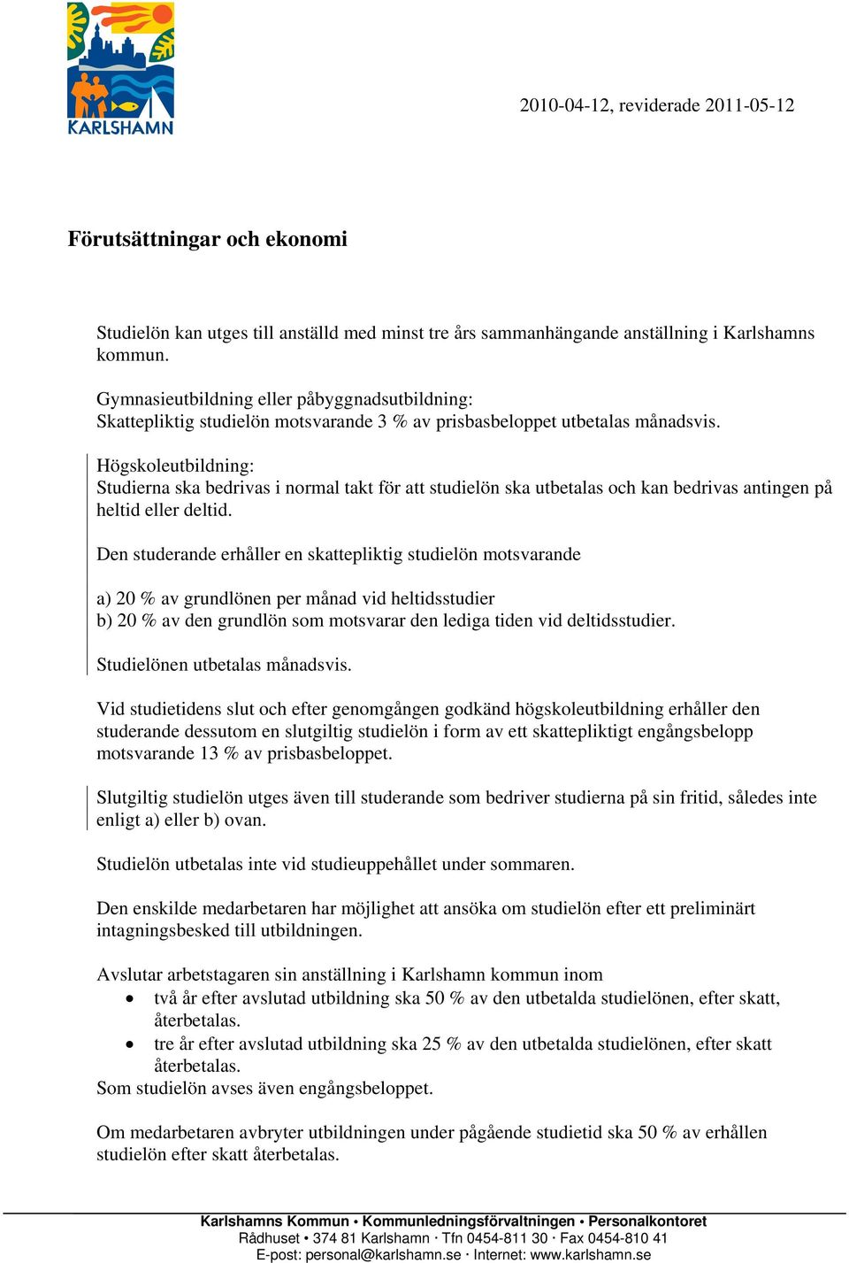 Högskoleutbildning: Studierna ska bedrivas i normal takt för att studielön ska utbetalas och kan bedrivas antingen på heltid eller deltid.