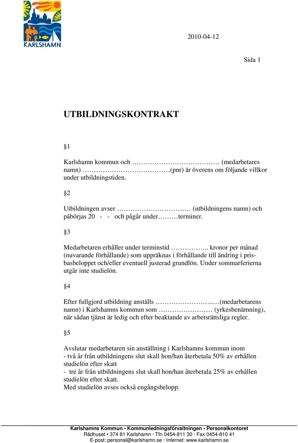 . kronor per månad (nuvarande förhållande) som uppräknas i förhållande till ändring i prisbasbeloppet och/eller eventuell justerad grundlön. Under sommarferierna utgår inte studielön.