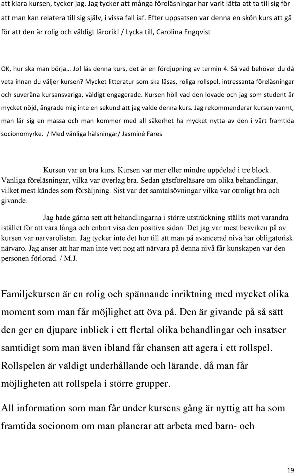 Såvadbehöverdudå vetainnanduväljerkursen?mycketlitteratursomskaläsas,roligarollspel,intressantaföreläsningar ochsuveränakursansvariga,väldigtengagerade.