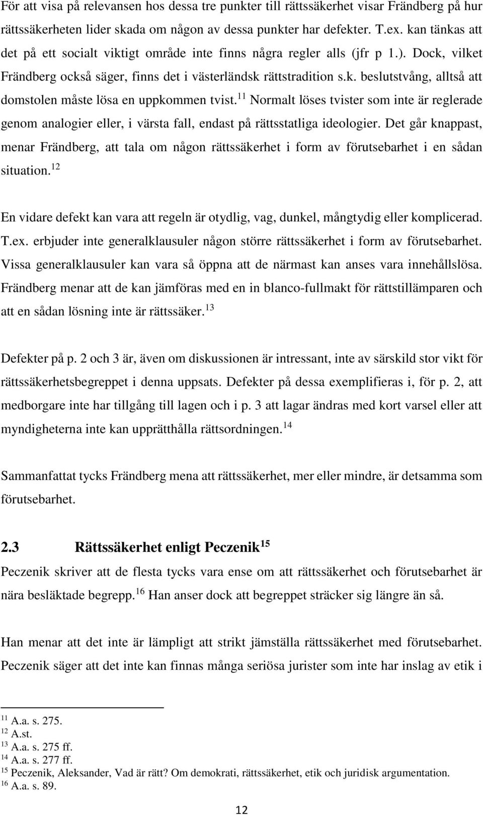 11 Normalt löses tvister som inte är reglerade genom analogier eller, i värsta fall, endast på rättsstatliga ideologier.