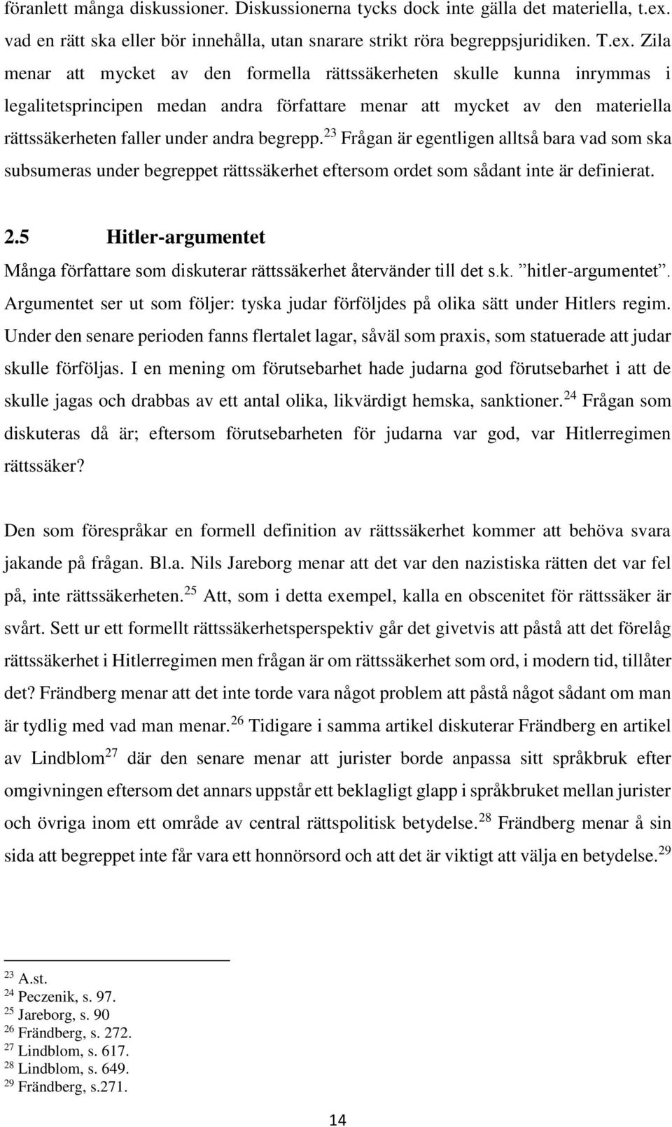 Zila menar att mycket av den formella rättssäkerheten skulle kunna inrymmas i legalitetsprincipen medan andra författare menar att mycket av den materiella rättssäkerheten faller under andra begrepp.