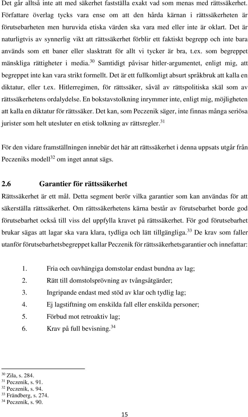 Det är naturligtvis av synnerlig vikt att rättssäkerhet förblir ett faktiskt begrepp och inte bara används som ett baner eller slasktratt för allt vi tycker är bra, t.ex.