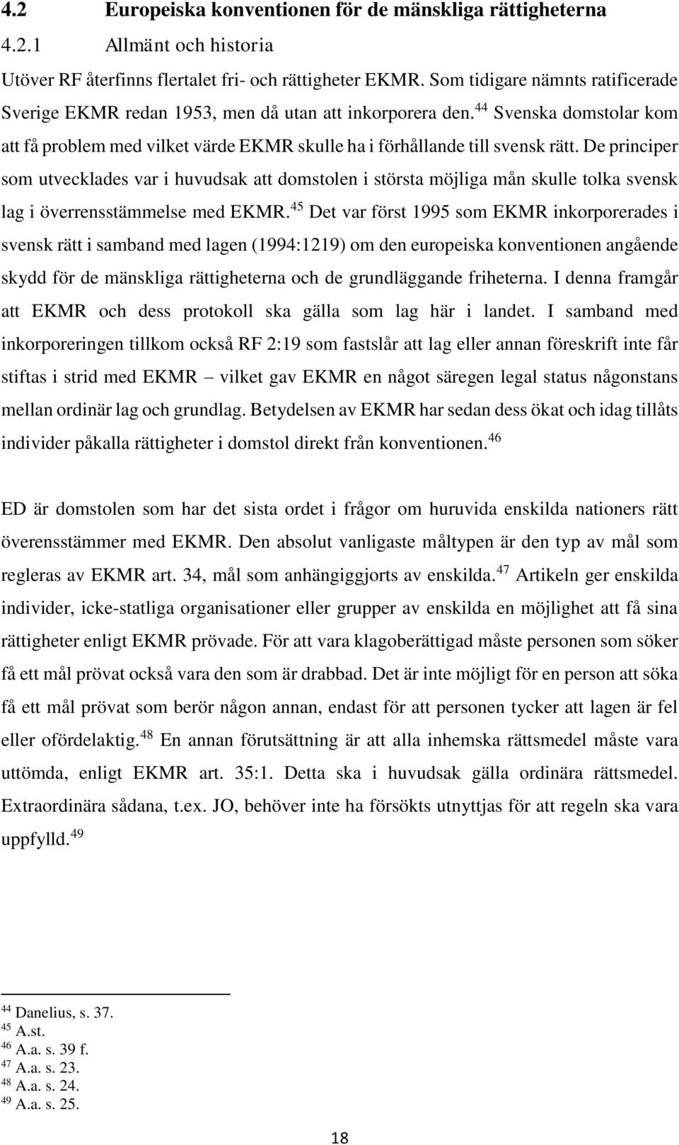 De principer som utvecklades var i huvudsak att domstolen i största möjliga mån skulle tolka svensk lag i överrensstämmelse med EKMR.