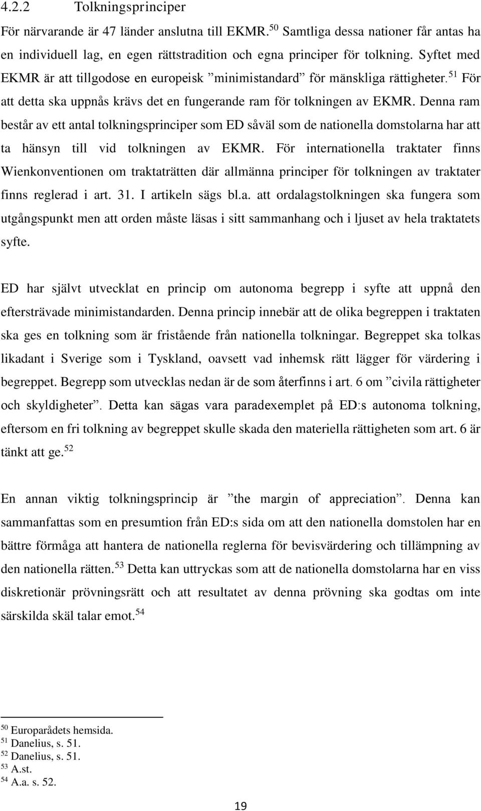 Denna ram består av ett antal tolkningsprinciper som ED såväl som de nationella domstolarna har att ta hänsyn till vid tolkningen av EKMR.