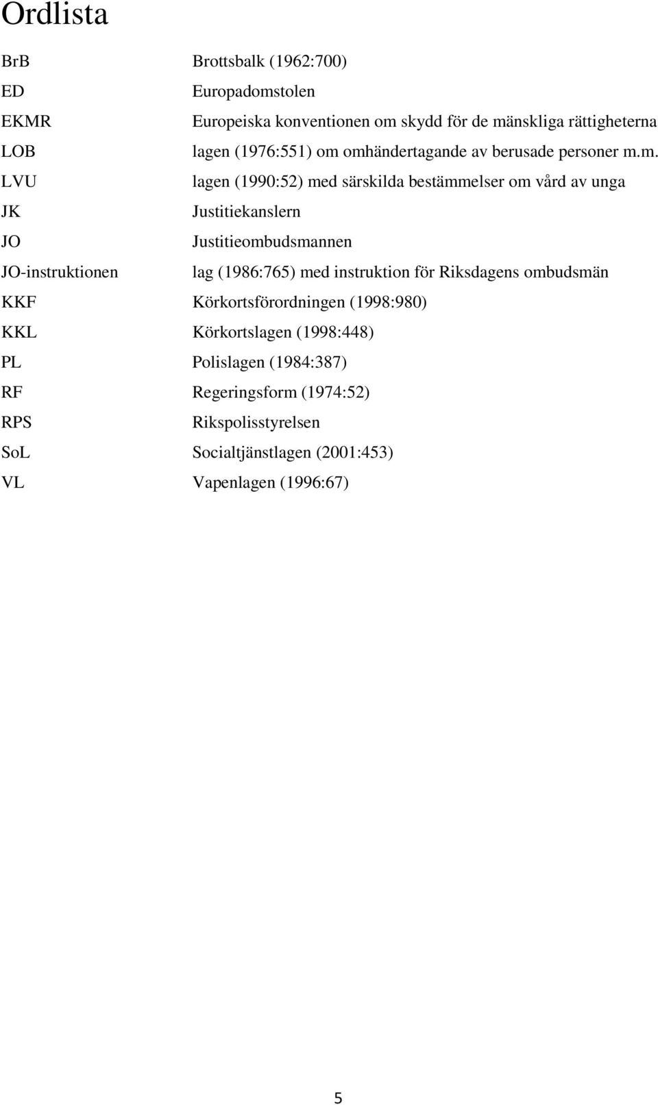 omhändertagande av berusade personer m.m. LVU lagen (1990:52) med särskilda bestämmelser om vård av unga JK Justitiekanslern JO