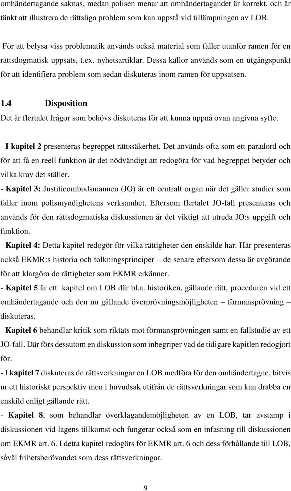 Dessa källor används som en utgångspunkt för att identifiera problem som sedan diskuteras inom ramen för uppsatsen. 1.