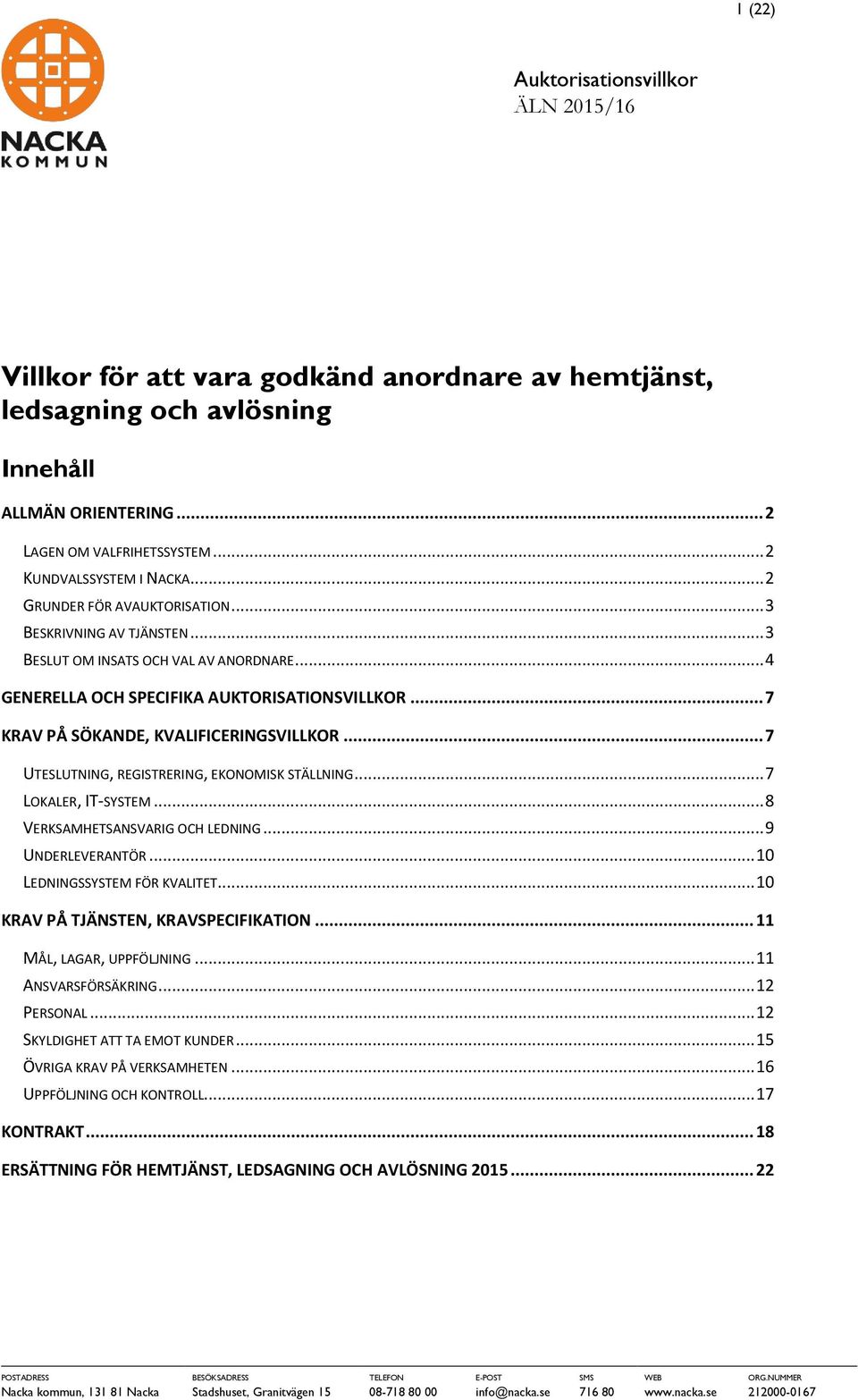 .. 7 KRAV PÅ SÖKANDE, KVALIFICERINGSVILLKOR... 7 UTESLUTNING, REGISTRERING, EKONOMISK STÄLLNING... 7 LOKALER, IT-SYSTEM... 8 VERKSAMHETSANSVARIG OCH LEDNING... 9 UNDERLEVERANTÖR.