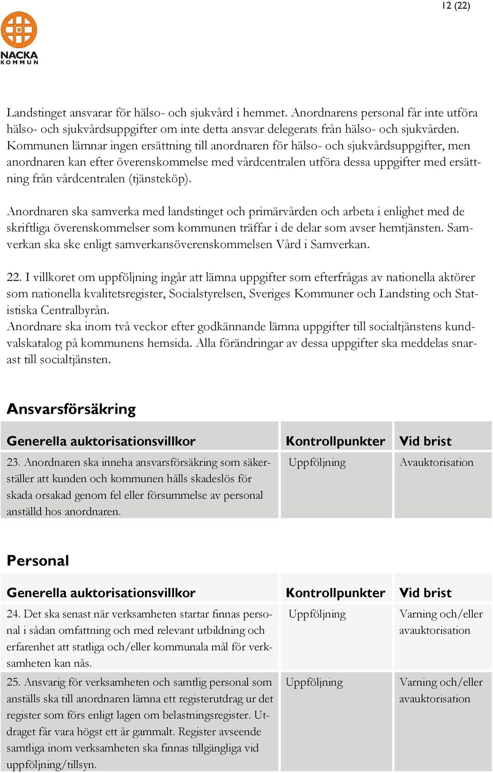 (tjänsteköp). Anordnaren ska samverka med landstinget och primärvården och arbeta i enlighet med de skriftliga överenskommelser som kommunen träffar i de delar som avser hemtjänsten.