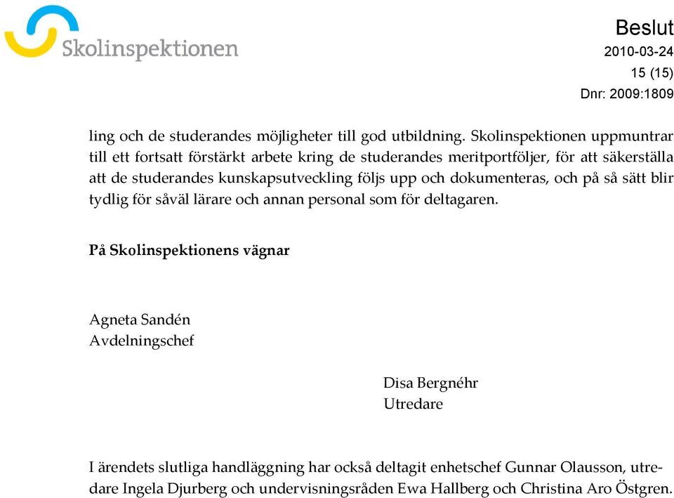 kunskapsutveckling följs upp och dokumenteras, och på så sätt blir tydlig för såväl lärare och annan personal som för deltagaren.