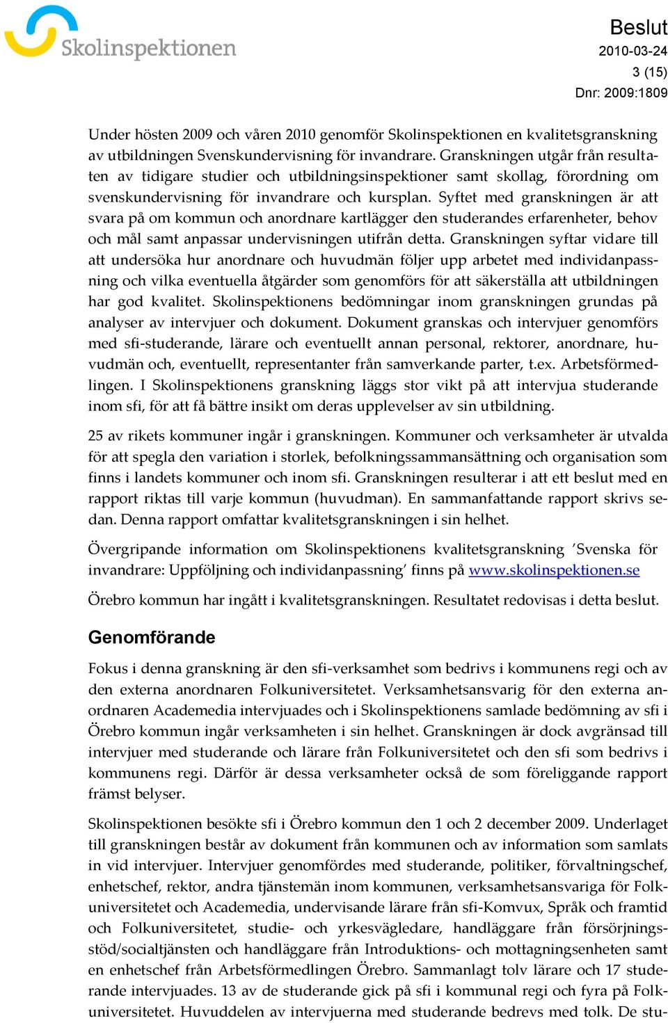 Syftet med granskningen är att svara på om kommun och anordnare kartlägger den studerandes erfarenheter, behov och mål samt anpassar undervisningen utifrån detta.