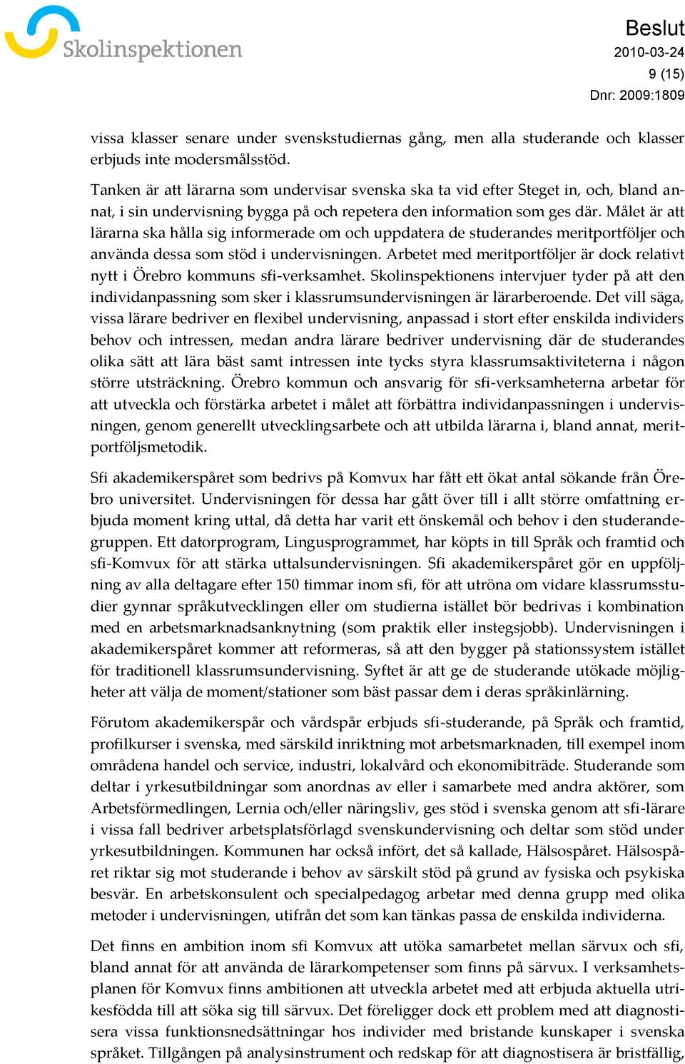 Målet är att lärarna ska hålla sig informerade om och uppdatera de studerandes meritportföljer och använda dessa som stöd i undervisningen.