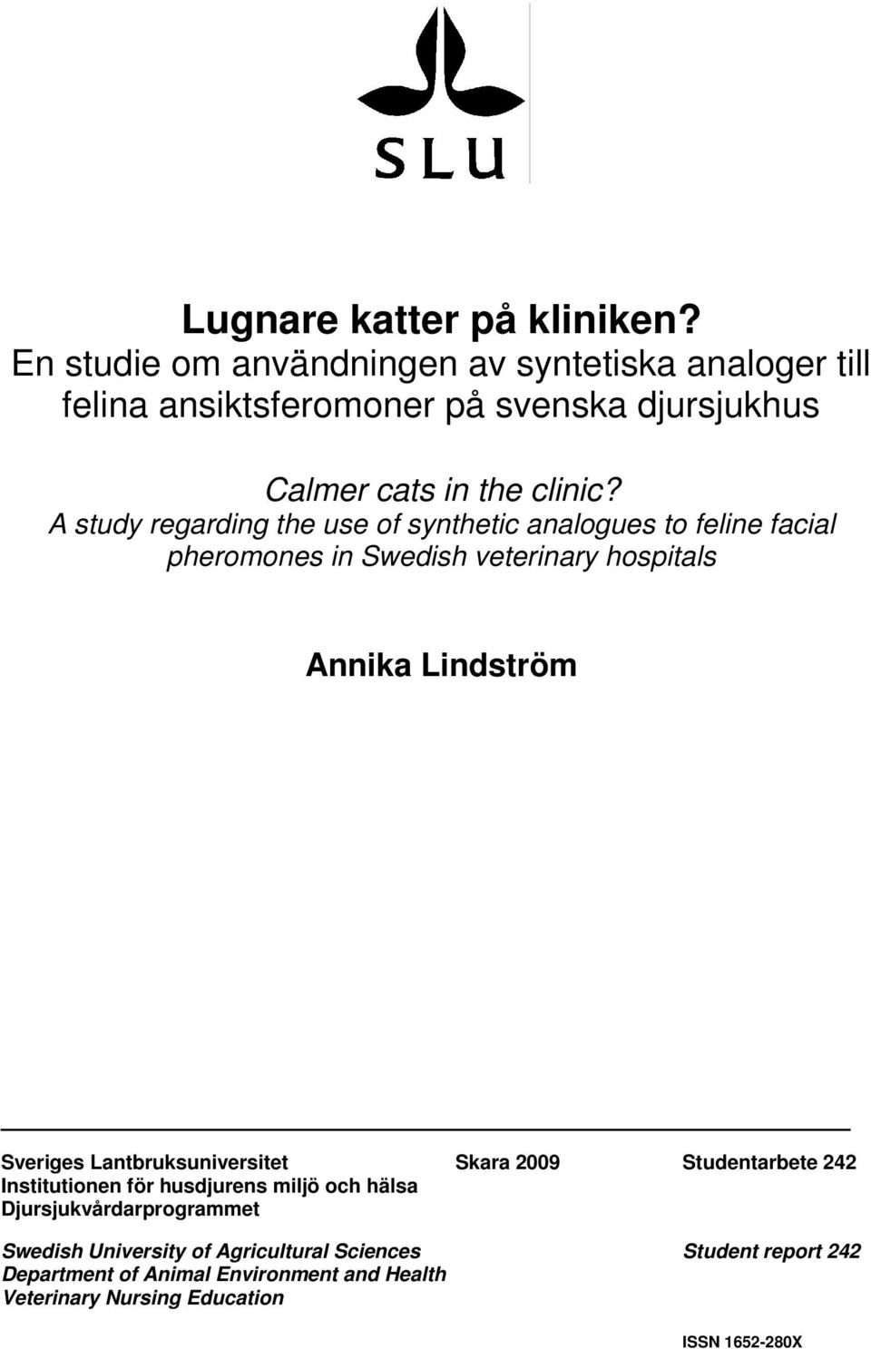 A study regarding the use of synthetic analogues to feline facial pheromones in Swedish veterinary hospitals Annika Lindström Sveriges