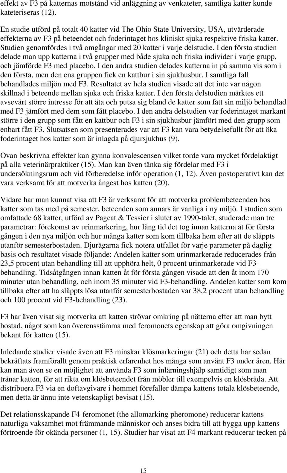 Studien genomfördes i två omgångar med 20 katter i varje delstudie.