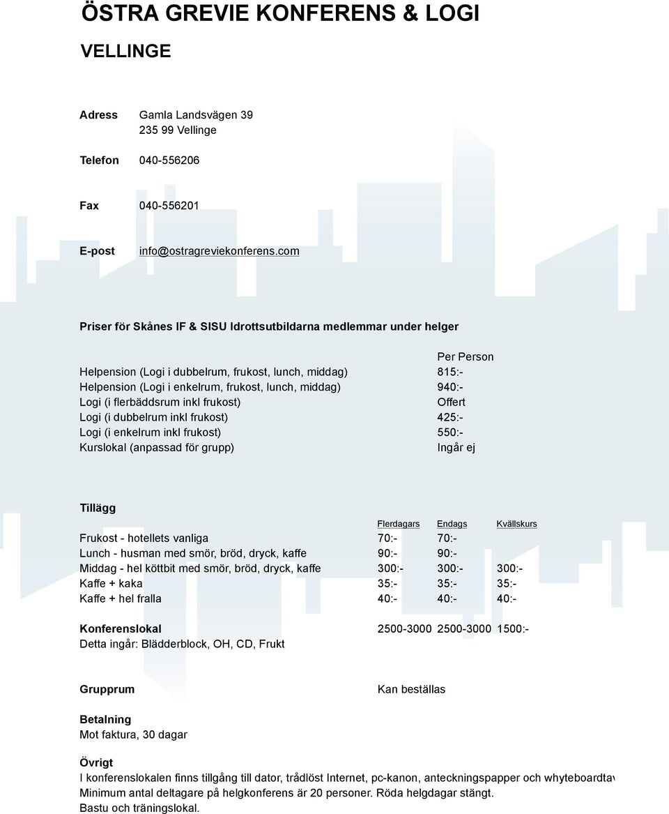 2500-3000 2500-3000 1500:- Kan beställas Mot faktura, 30 dagar I konferenslokalen finns tillgång till dator, trådlöst Internet,