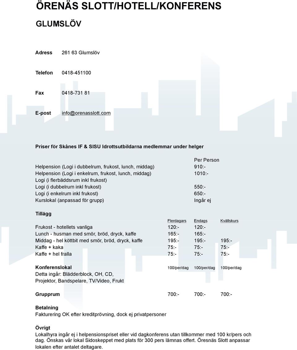 TV/Video, Frukt 100/per/dag 100/per/dag 100/per/dag 700:- 700:- 700:- Fakturering OK efter kreditprövning, dock ej privatpersoner Lokalhyra ingår ej