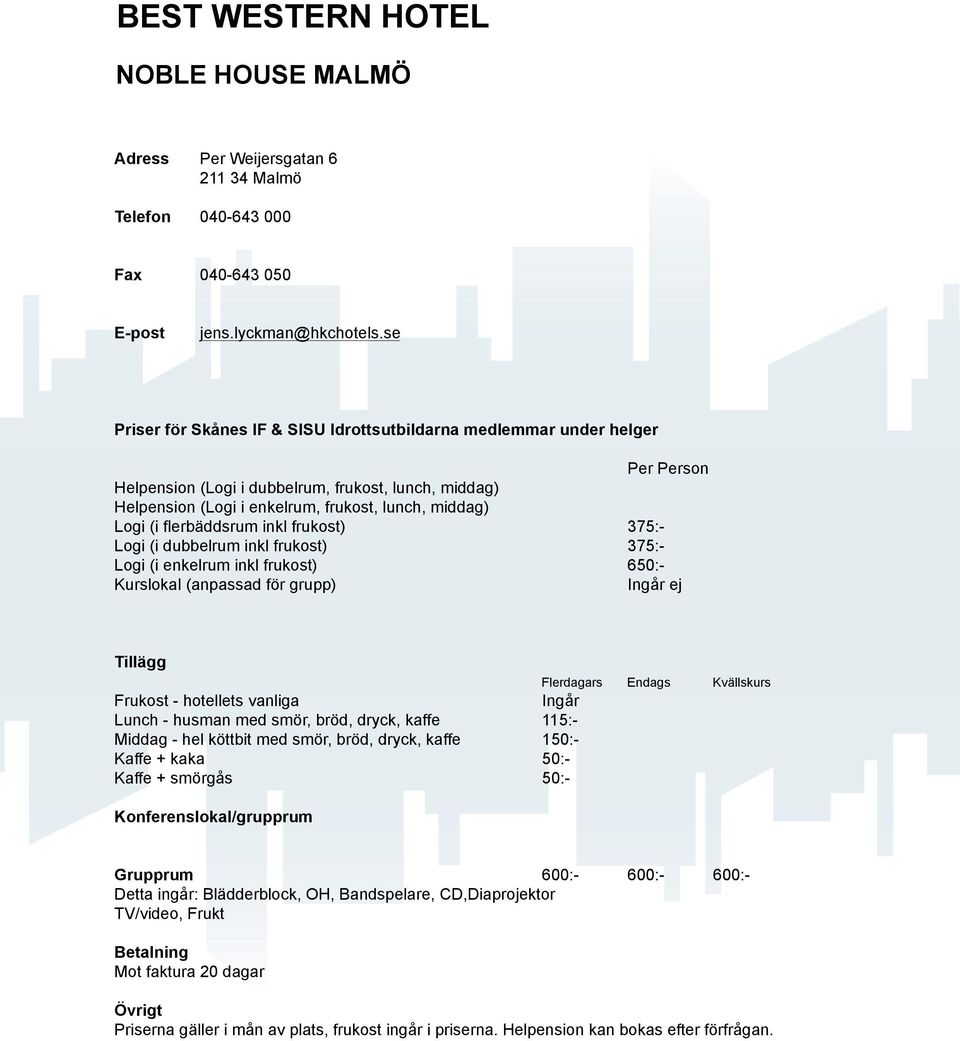 se 375:375:650:Ingår ej Kaffe + smörgås Ingår 115:150:50:50:- 600:- 600:- /grupprum 600:Detta