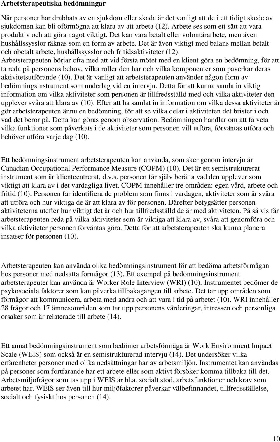 Det är även viktigt med balans mellan betalt och obetalt arbete, hushållssysslor och fritidsaktiviteter (12).