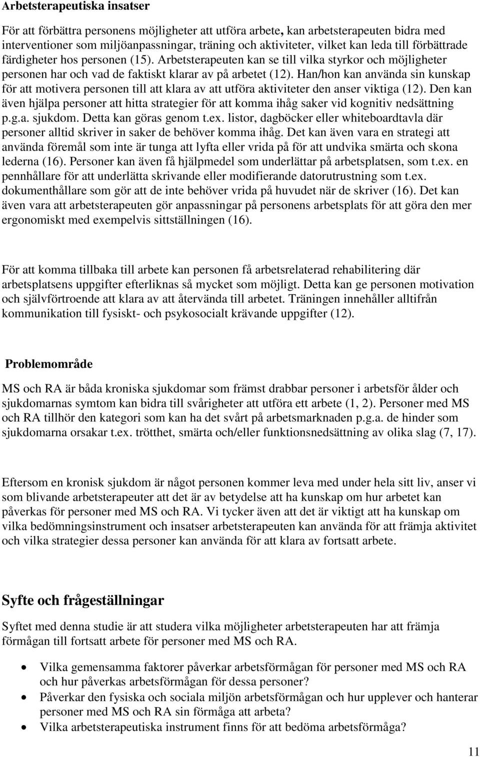 Han/hon kan använda sin kunskap för att motivera personen till att klara av att utföra aktiviteter den anser viktiga (12).