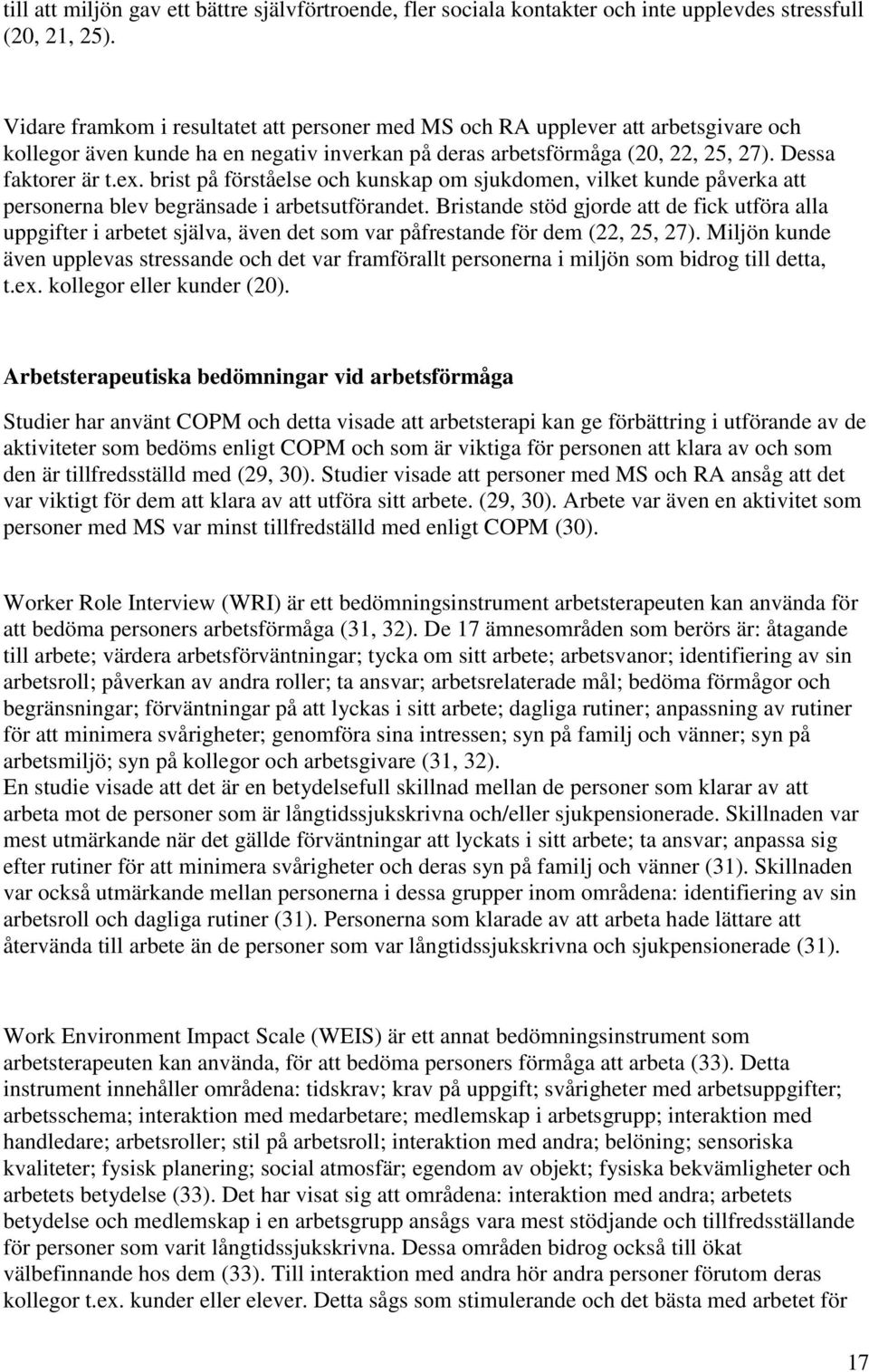 brist på förståelse och kunskap om sjukdomen, vilket kunde påverka att personerna blev begränsade i arbetsutförandet.