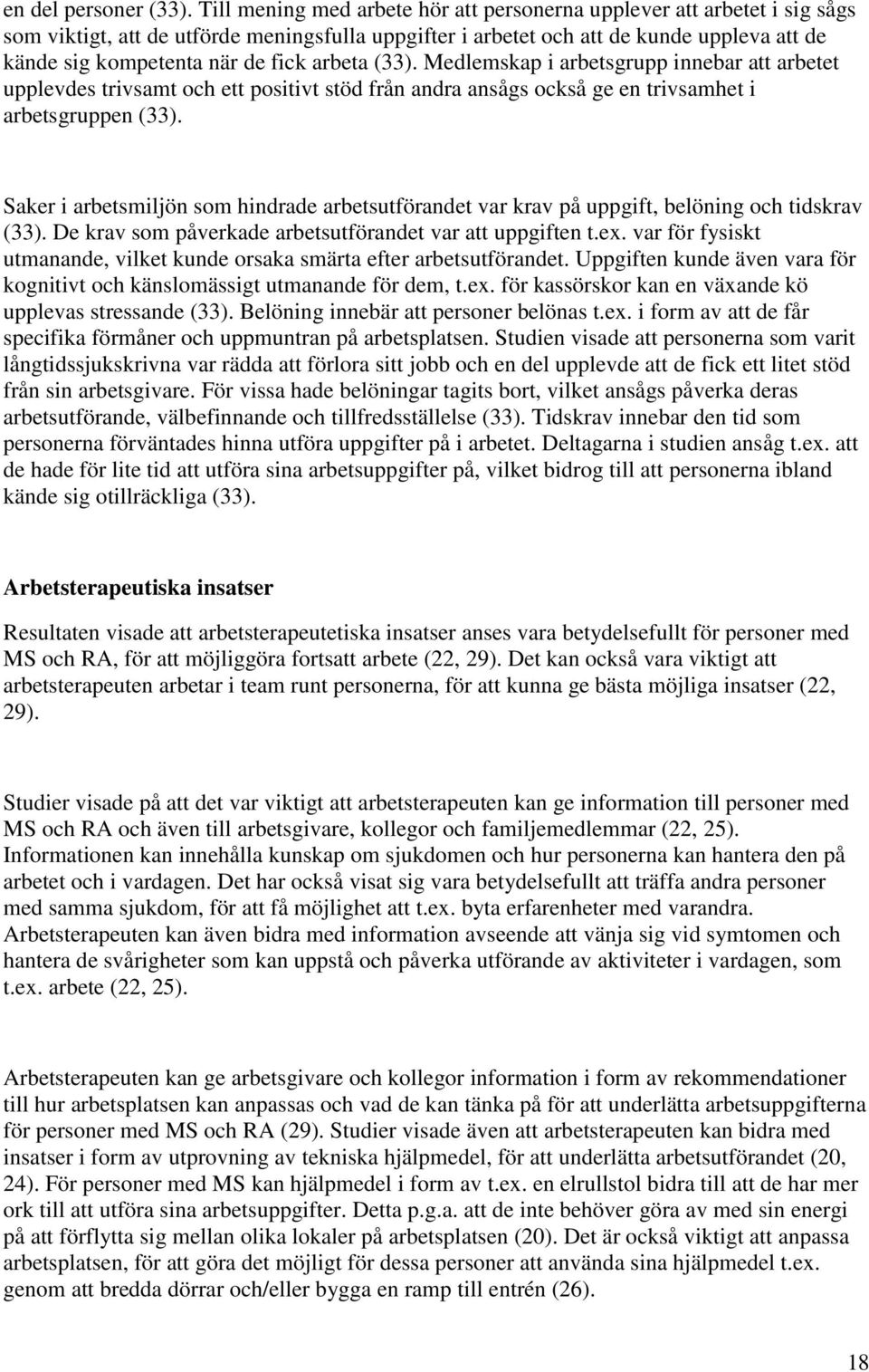 arbeta (33). Medlemskap i arbetsgrupp innebar att arbetet upplevdes trivsamt och ett positivt stöd från andra ansågs också ge en trivsamhet i arbetsgruppen (33).