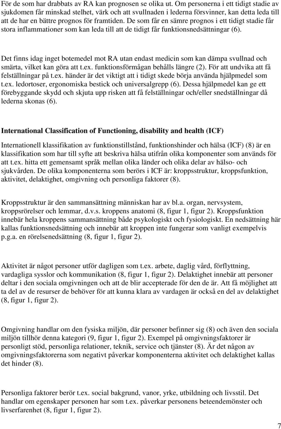 De som får en sämre prognos i ett tidigt stadie får stora inflammationer som kan leda till att de tidigt får funktionsnedsättningar (6).