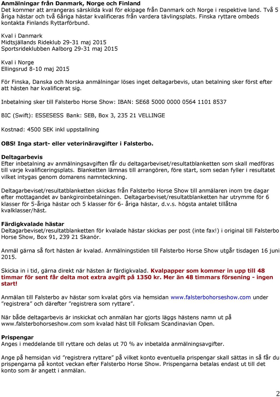 Kval i Danmark Midtsjällands Rideklub 29-31 maj 2015 Sportsrideklubben Aalborg 29-31 maj 2015 Kval i Norge Ellingsrud 8-10 maj 2015 För Finska, Danska och Norska anmälningar löses inget