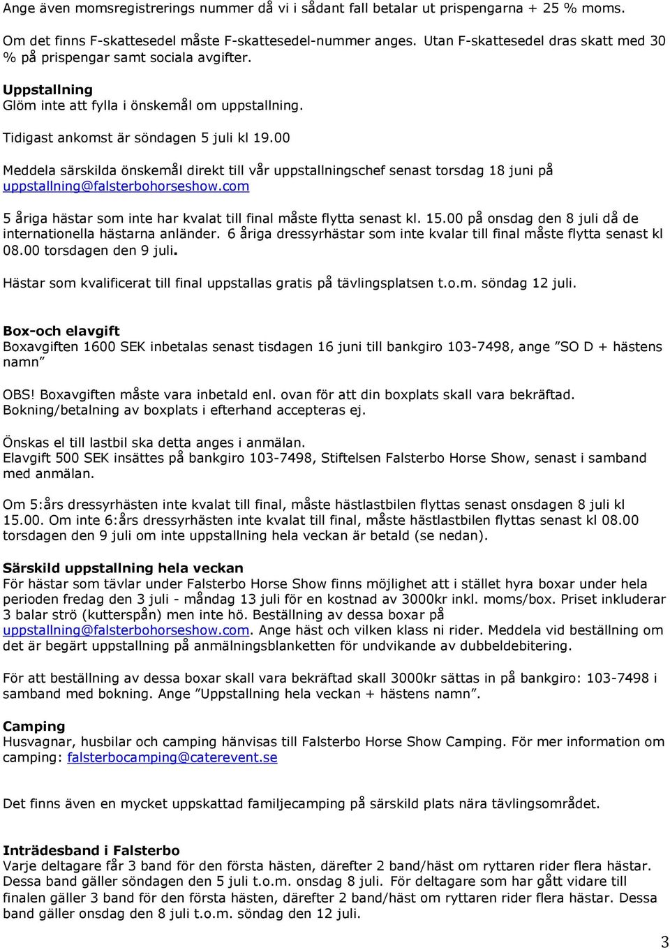 00 Meddela särskilda önskemål direkt till vår uppstallningschef senast torsdag 18 juni på uppstallning@falsterbohorseshow.com 5 åriga hästar som inte har kvalat till final måste flytta senast kl. 15.