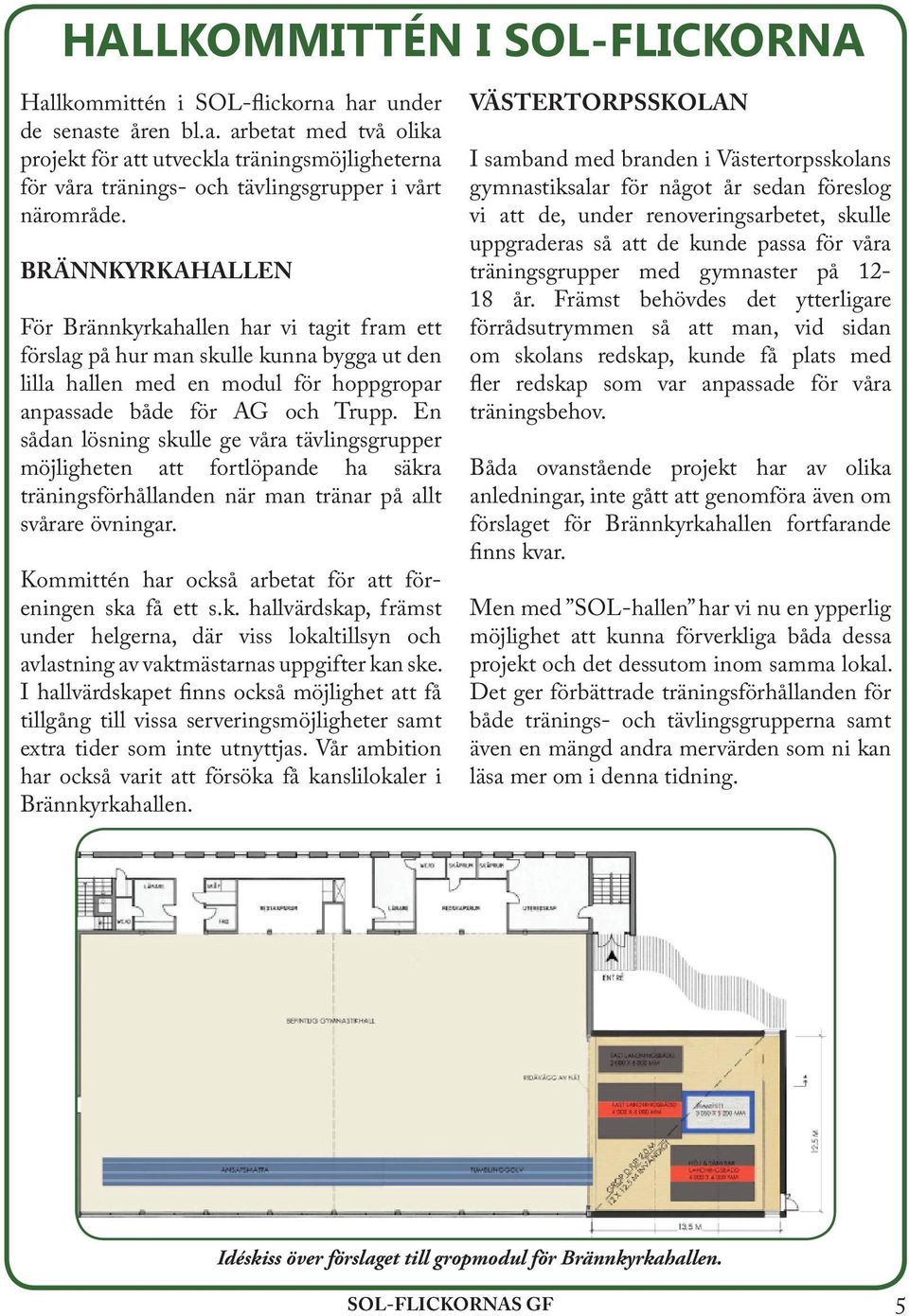 En sådan lösning skulle ge våra tävlingsgrupper möjligheten att fortlöpande ha säkra träningsförhållanden när man tränar på allt svårare övningar.