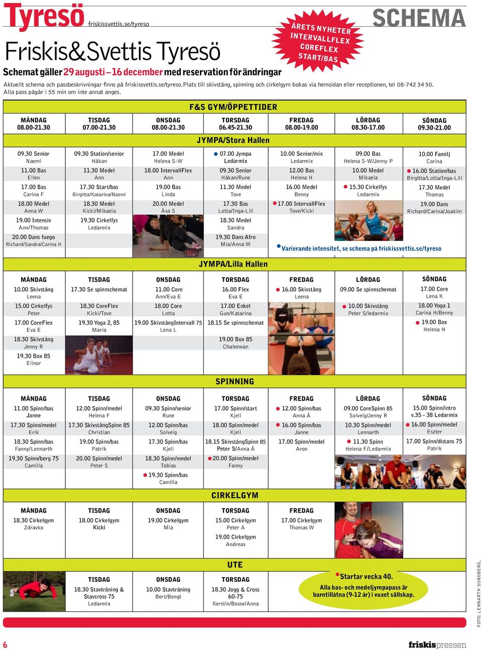 F&S GYM/Öppettider årets nyheter IntervallFlex CoreFlex Start/bas måndag 08.00-21.30 tisdag 07.00-21.30 onsdag 08.00-21.30 torsdag 06.45-21.30 fredag 08.00-19.00 lördag 08.30-17.00 söndag 09.30-21.