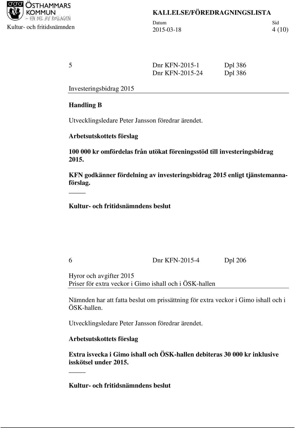 KFN godkänner fördelning av investeringsbidrag 2015 enligt tjänstemannaförslag.