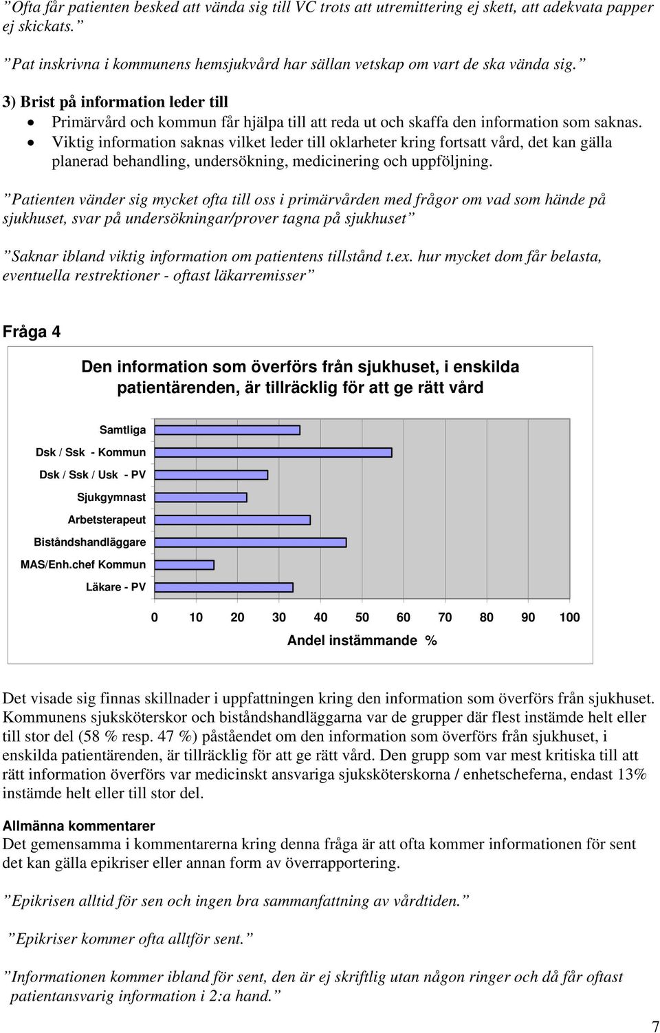 Viktig information saknas vilket leder till oklarheter kring fortsatt vård, det kan gälla planerad behandling, undersökning, medicinering och uppföljning.