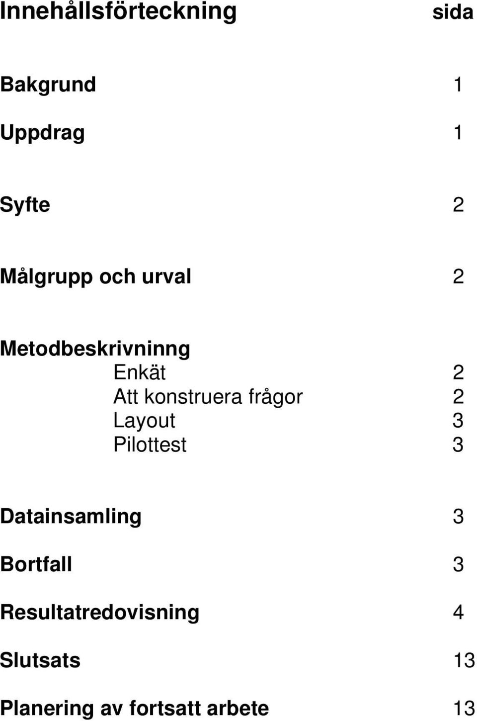 konstruera frågor 2 Layout 3 Pilottest 3 Datainsamling 3