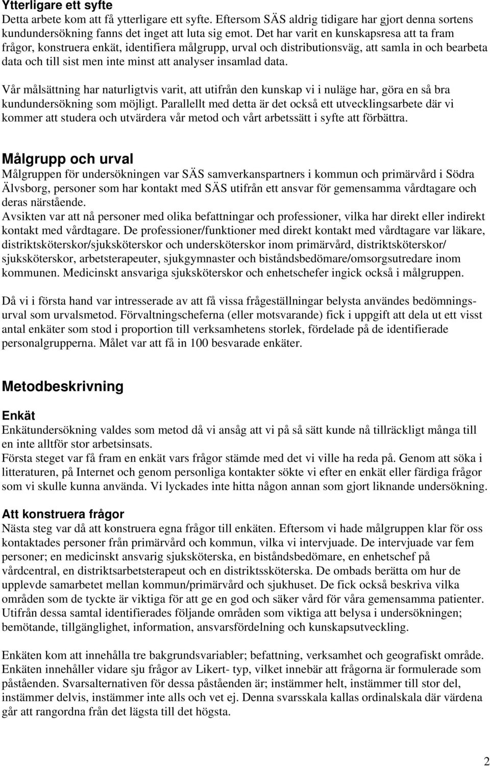 data. Vår målsättning har naturligtvis varit, att utifrån den kunskap vi i nuläge har, göra en så bra kundundersökning som möjligt.