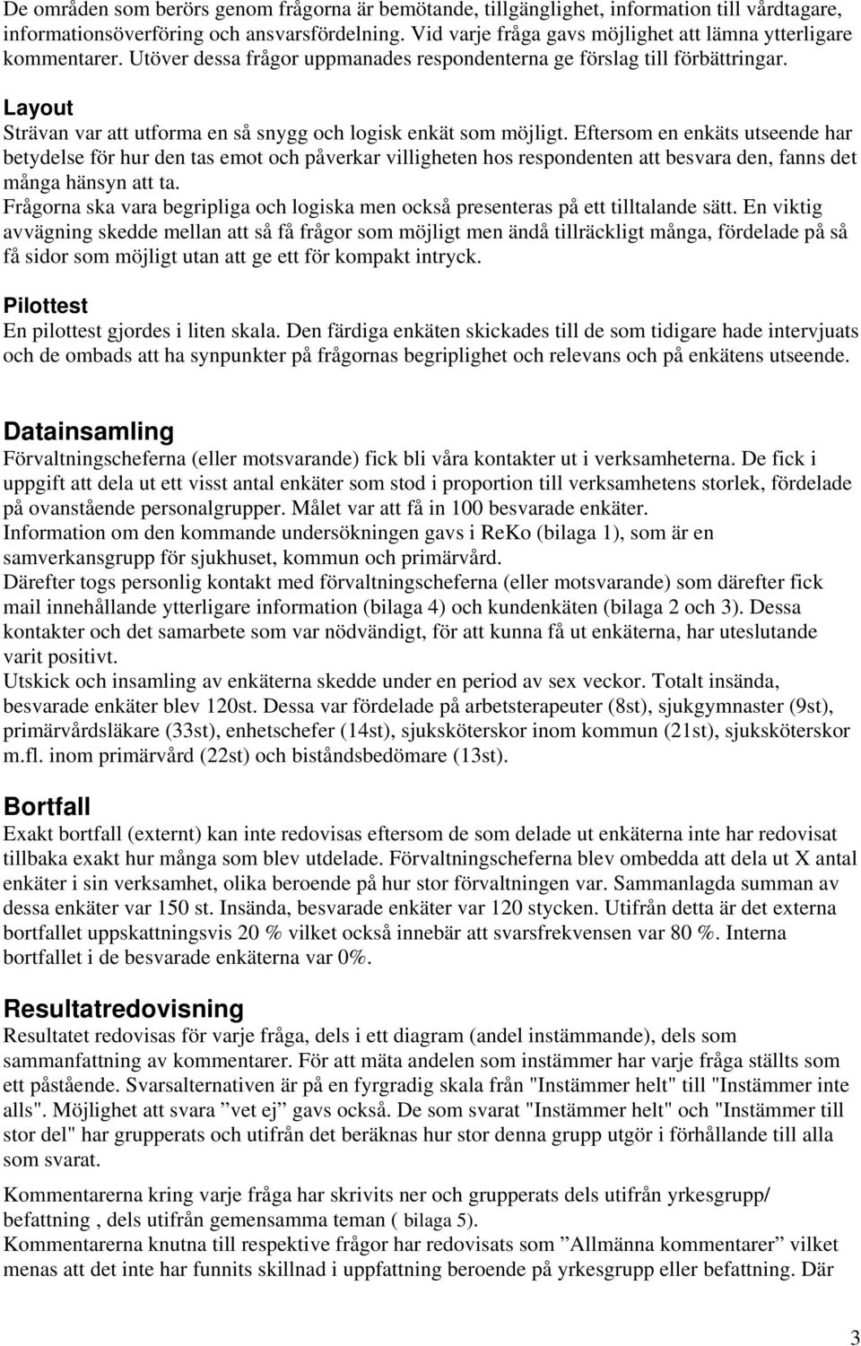 Layout Strävan var att utforma en så snygg och logisk enkät som möjligt.