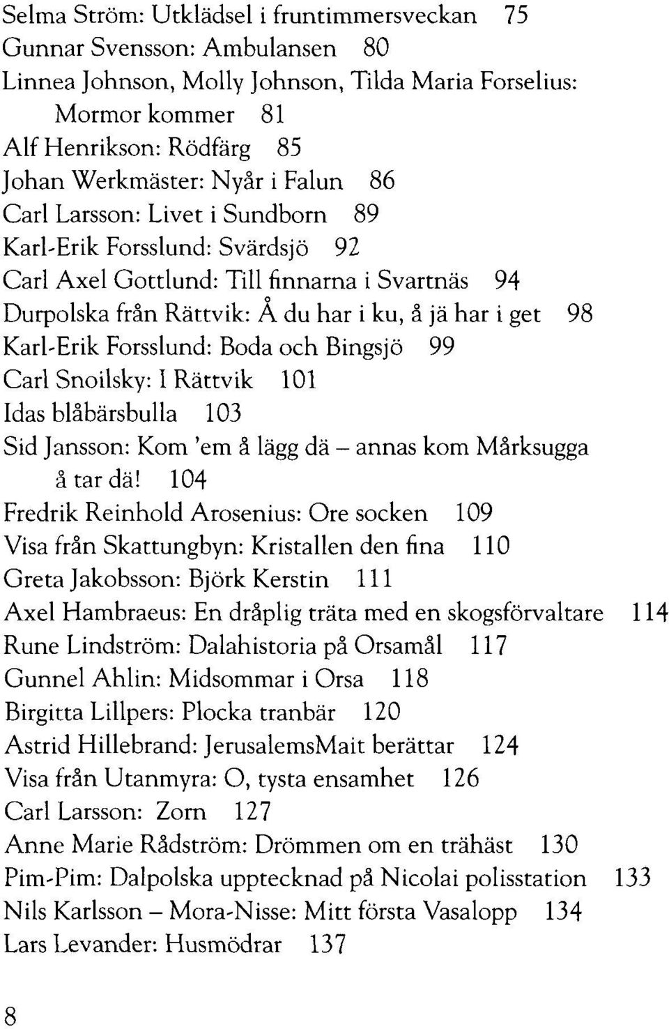 Forsslund: Boda och Bingsjö 99 Carl Snoilsky: I Rättvik 101 Idas blåbärsbulla 103 Sid Jansson: Kom 'em å lägg dä - annas kom Mårksugga åtar dä!