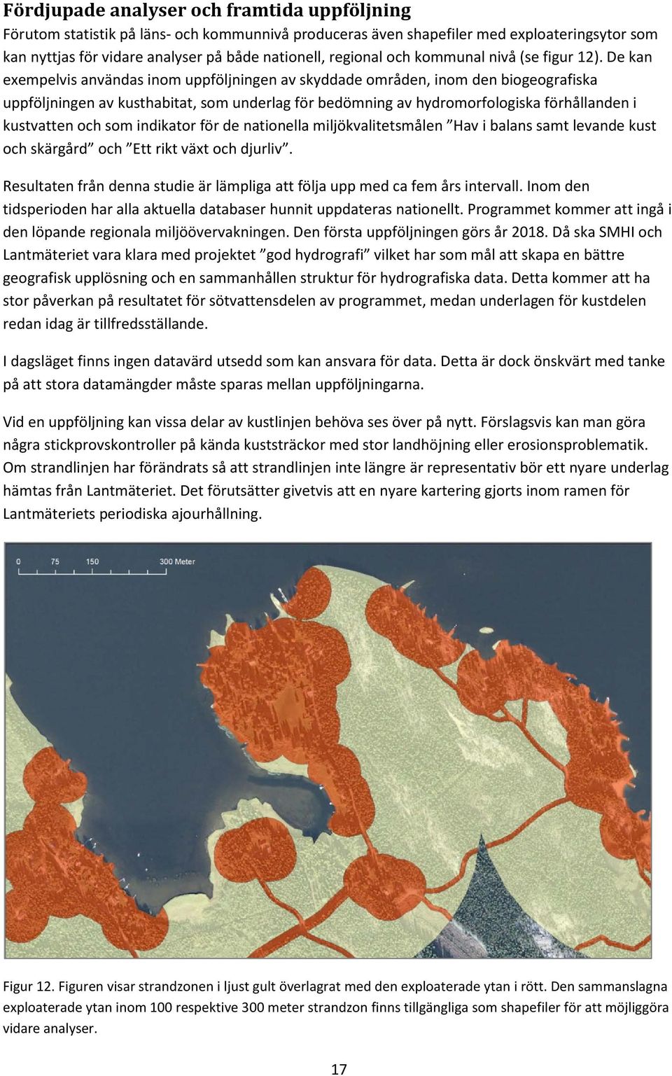 De kan exempelvis användas inom uppföljningen av skyddade områden, inom den biogeografiska uppföljningen av kusthabitat, som underlag för bedömning av hydromorfologiska förhållanden i kustvatten och