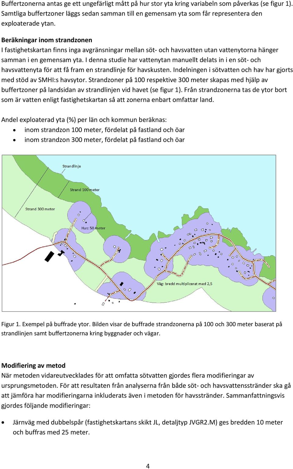 Beräkningar inom strandzonen I fastighetskartan finns inga avgränsningar mellan söt- och havsvatten utan vattenytorna hänger samman i en gemensam yta.