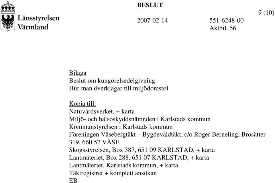 Bygdevåldtäkt, c/o Roger Berneling, Brosätter 319, 660 57 VÄSE Skogsstyrelsen, Box 387, 651 09 KARLSTAD, + karta