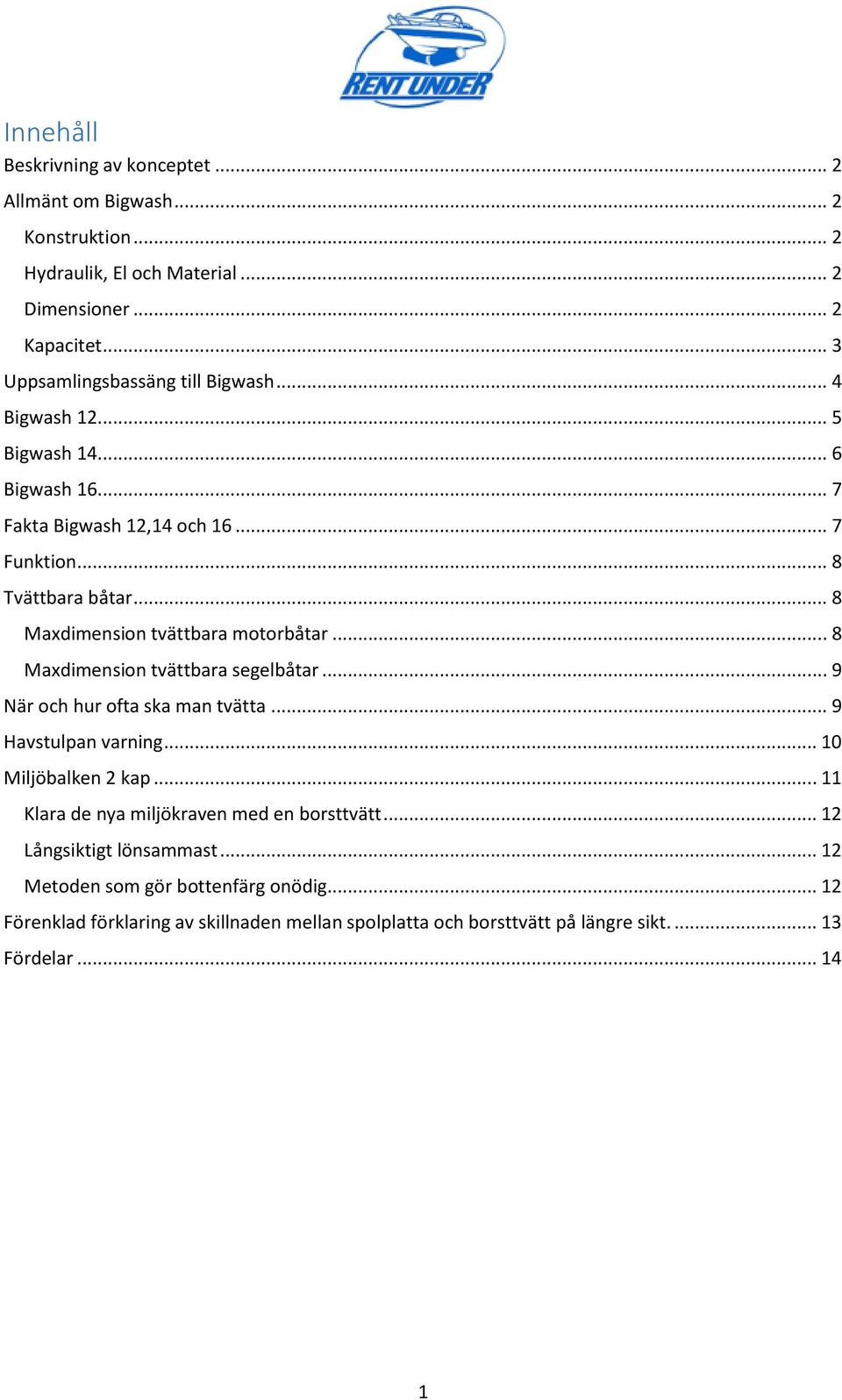 .. 8 Maxdimension tvättbara motorbåtar... 8 Maxdimension tvättbara segelbåtar... 9 När och hur ofta ska man tvätta... 9 Havstulpan varning... 10 Miljöbalken 2 kap.