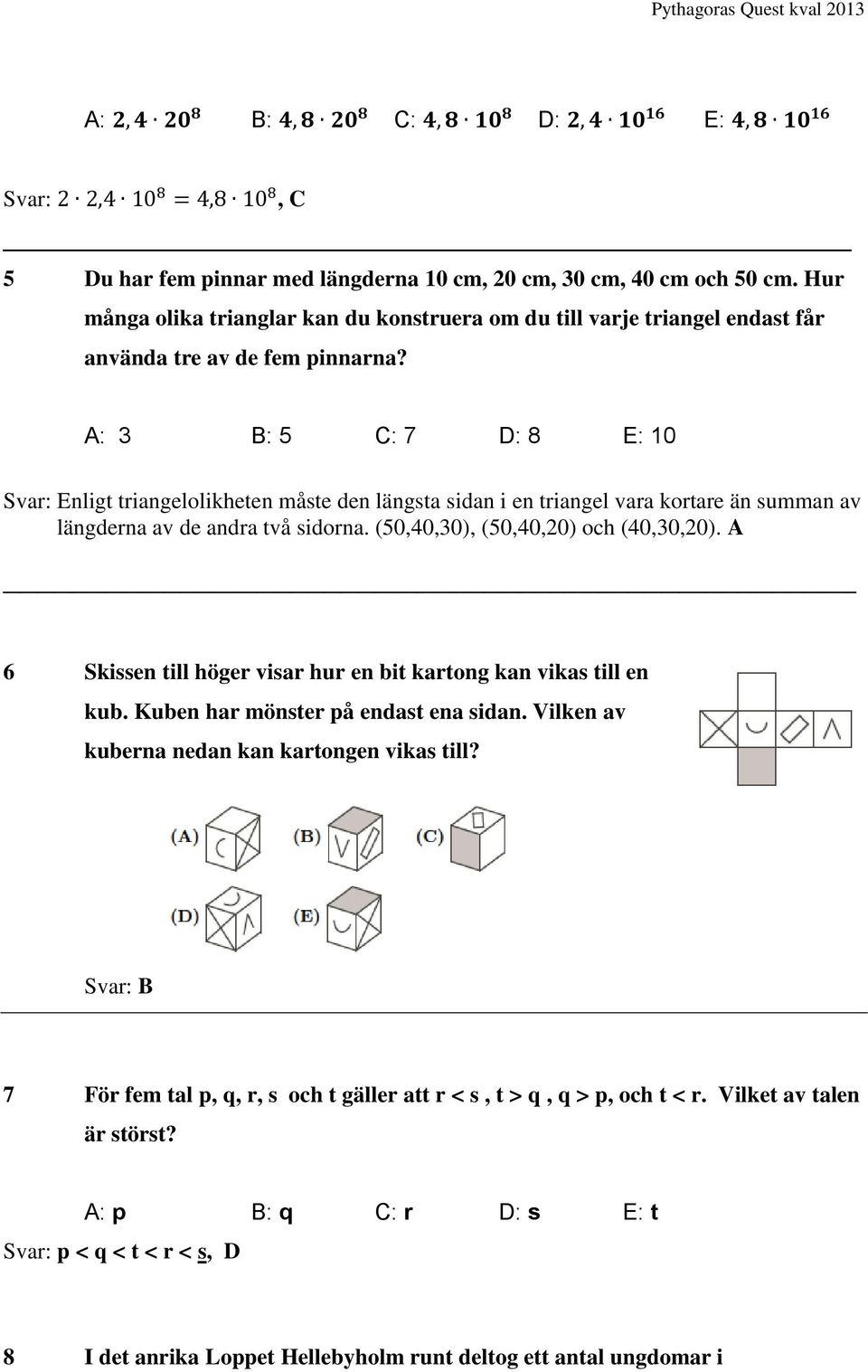 A: 3 B: 5 C: 7 D: 8 E: 10 Enligt triangelolikheten måste den längsta sidan i en triangel vara kortare än summan av längderna av de andra två sidorna. (50,40,30), (50,40,20) och (40,30,20).