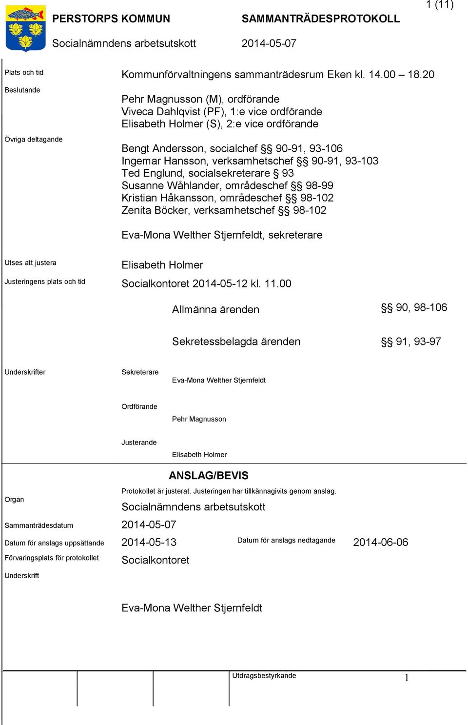 Hansson, verksamhetschef 90-91, 93-103 Ted Englund, socialsekreterare 93 Susanne Wåhlander, områdeschef 98-99 Kristian Håkansson, områdeschef 98-102 Zenita Böcker, verksamhetschef 98-102 Eva-Mona