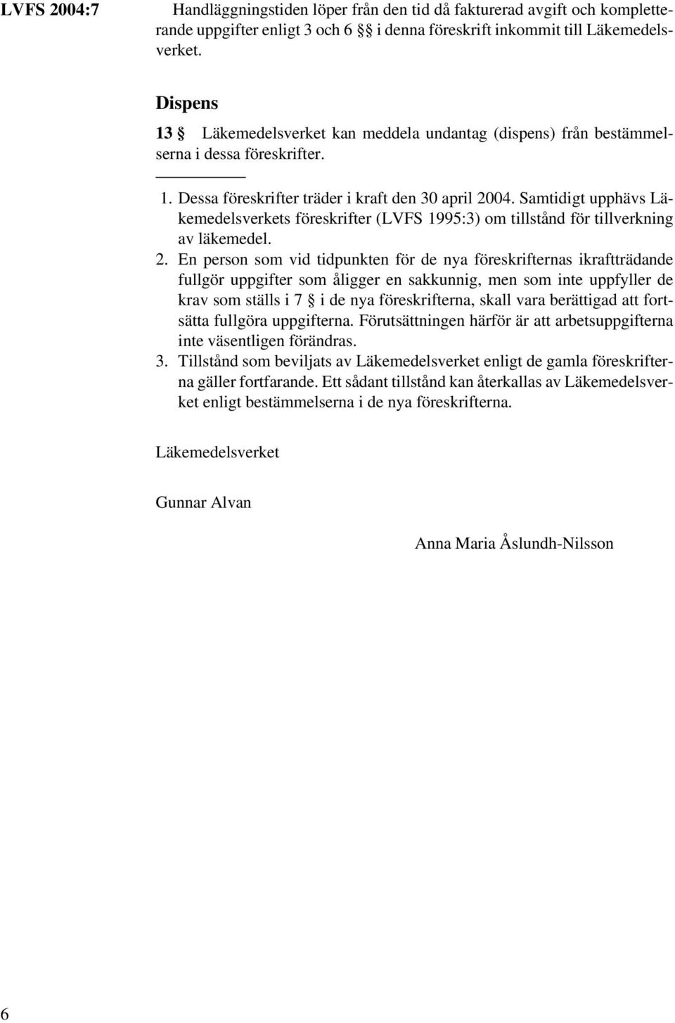 Samtidigt upphävs Läkemedelsverkets föreskrifter (LVFS 1995:3) om tillstånd för tillverkning av läkemedel. 2.