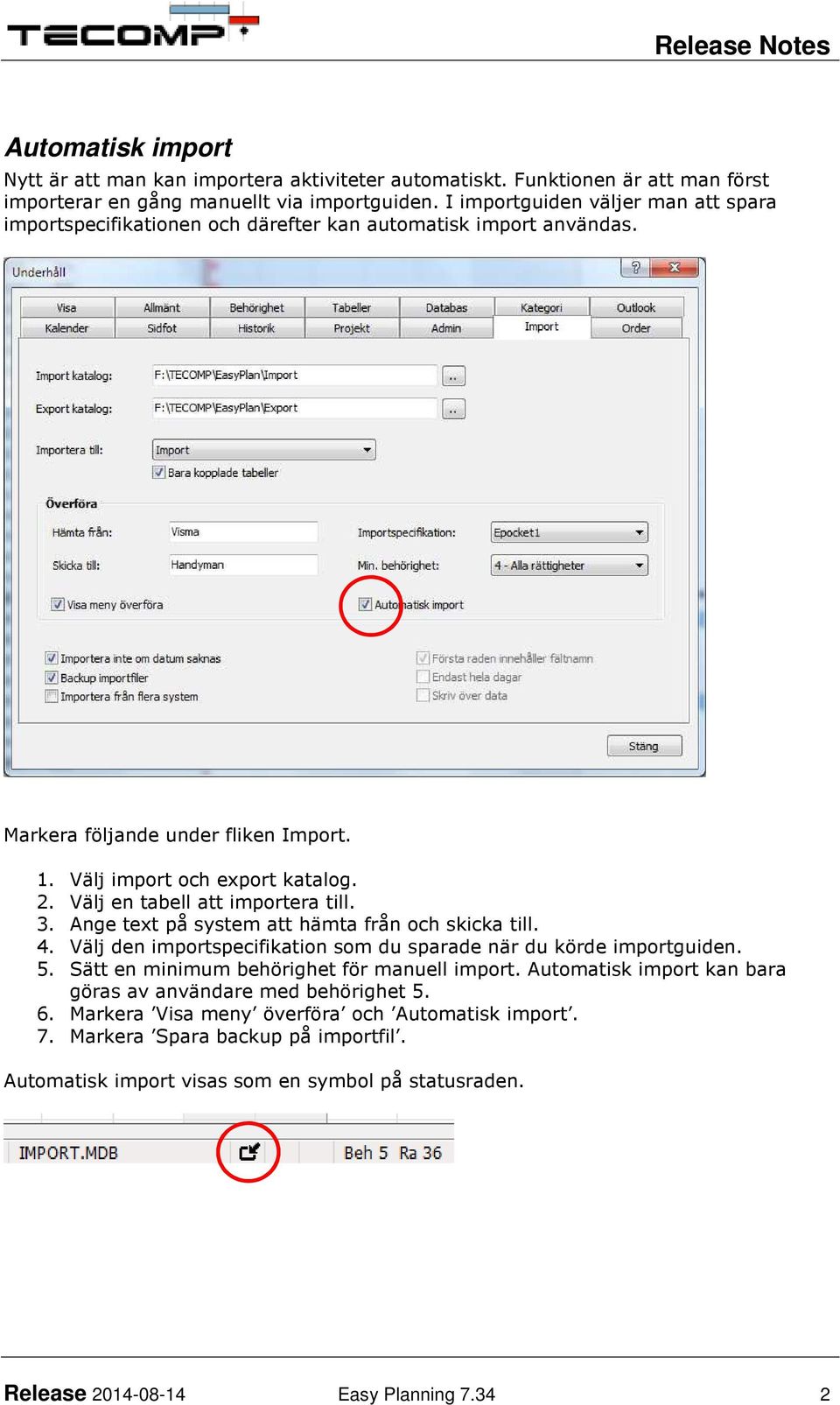 Välj en tabell att importera till. 3. Ange text på system att hämta från och skicka till. 4. Välj den importspecifikation som du sparade när du körde importguiden. 5.