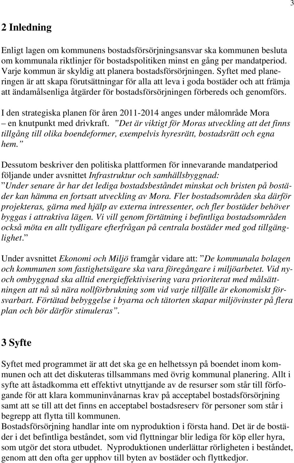 Syftet med planeringen är att skapa förutsättningar för alla att leva i goda bostäder och att främja att ändamålsenliga åtgärder för bostadsförsörjningen förbereds och genomförs.