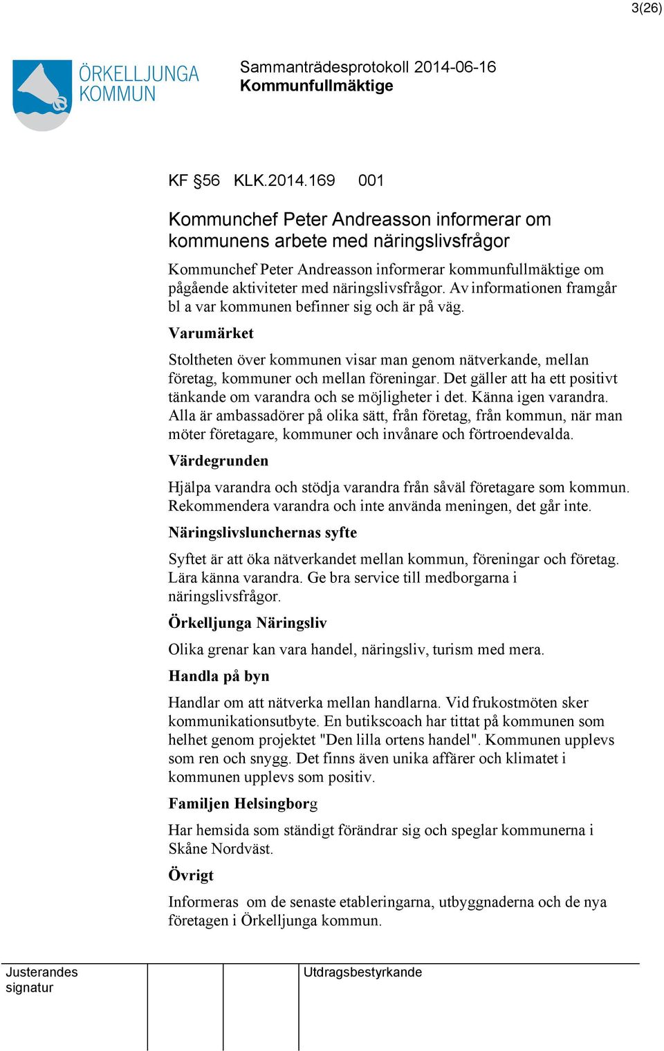 Av informationen framgår bl a var kommunen befinner sig och är på väg. Varumärket Stoltheten över kommunen visar man genom nätverkande, mellan företag, kommuner och mellan föreningar.