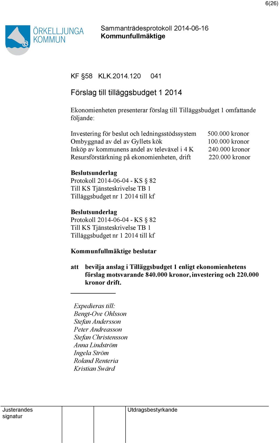 Inköp av kommunens andel av televäxel i 4 K Resursförstärkning på ekonomienheten, drift 500.000 kronor 100.000 kronor 240.000 kronor 220.