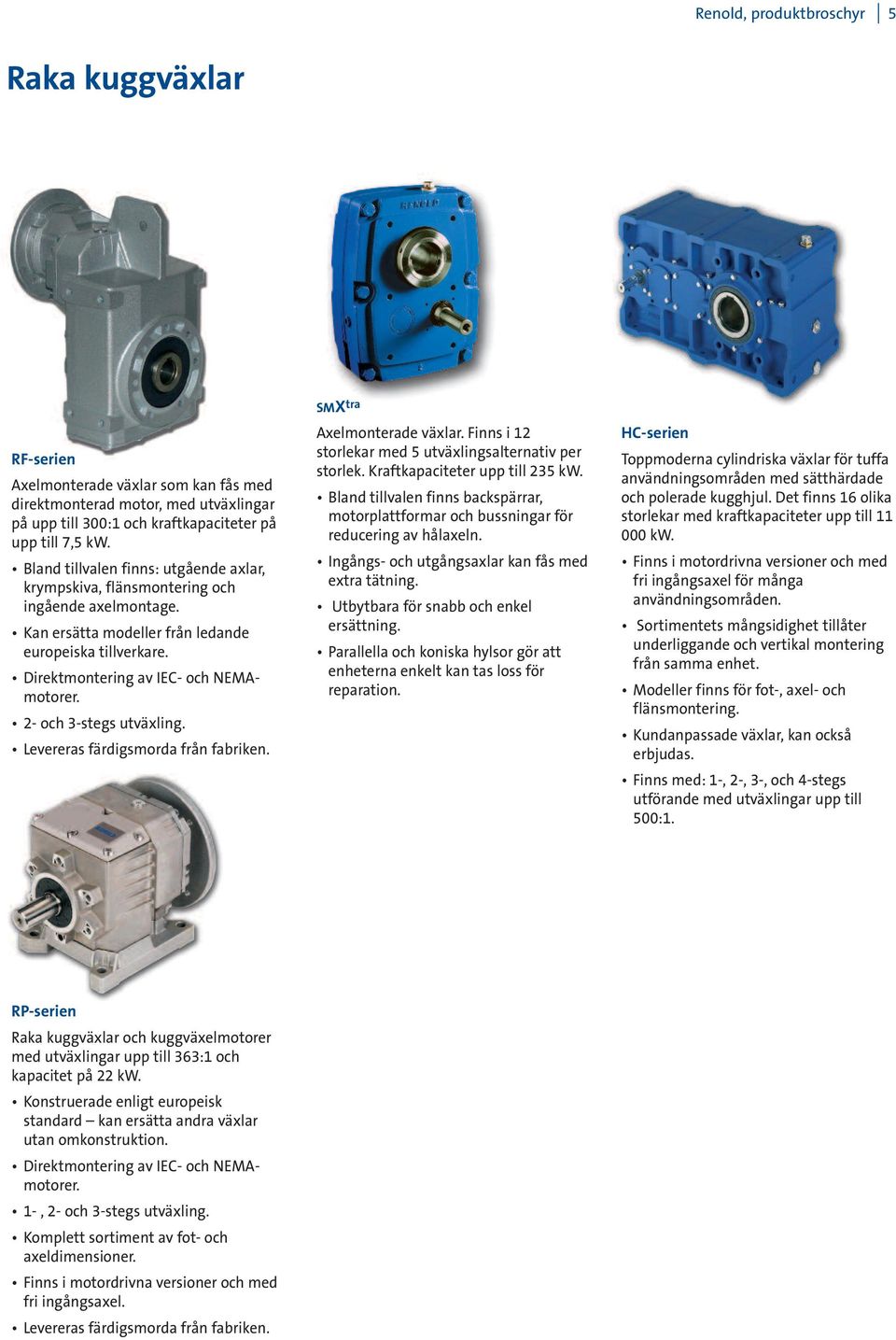 2- och 3-stegs utväxling. Levereras färdigsmorda från fabriken. SMX tra Axelmonterade växlar. Finns i 12 storlekar med 5 utväxlingsalternativ per storlek. Kraftkapaciteter upp till 235 kw.